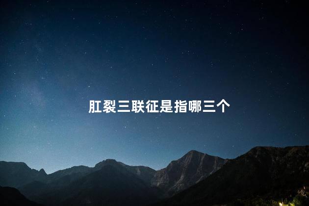 肛裂三联征是指哪三个