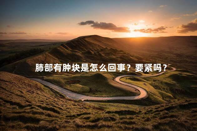 肺部有肿块是怎么回事？要紧吗？