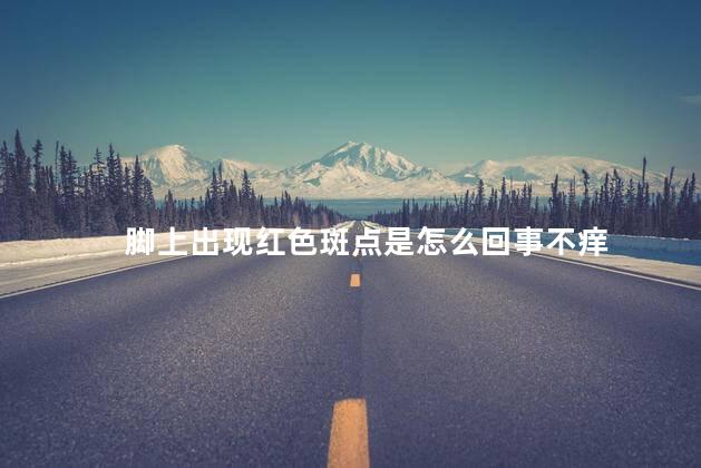 脚上出现红色斑点是怎么回事不痒