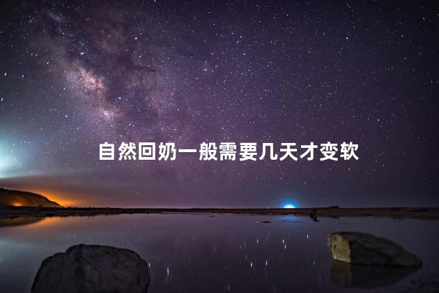 自然回奶一般需要几天才变软