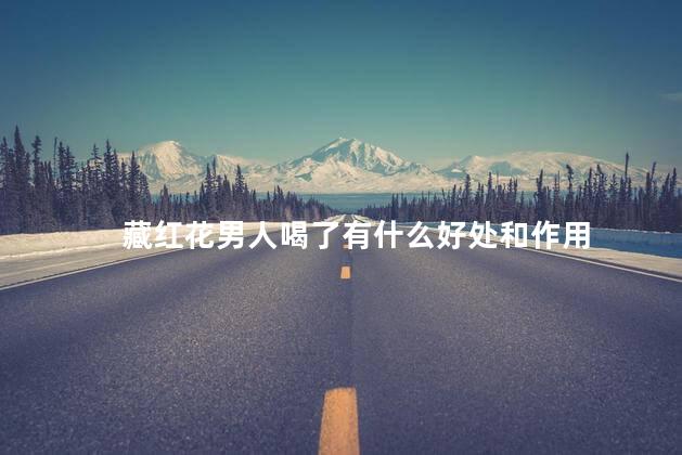藏红花男人喝了有什么好处和作用