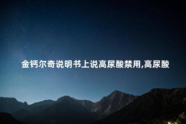 金钙尔奇说明书上说高尿酸禁用,高尿酸能吃吗