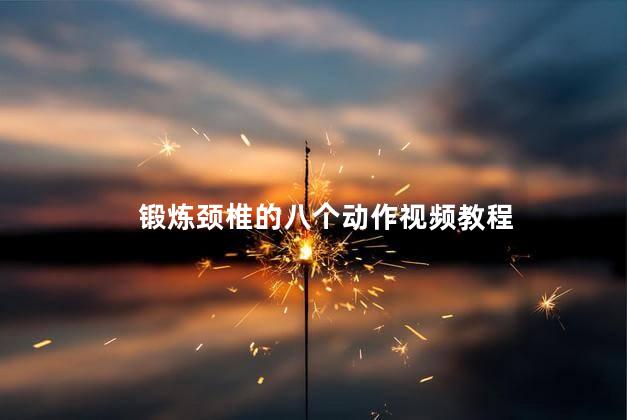 锻炼颈椎的八个动作视频教程