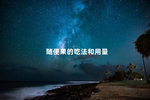 随便果的吃法和用量