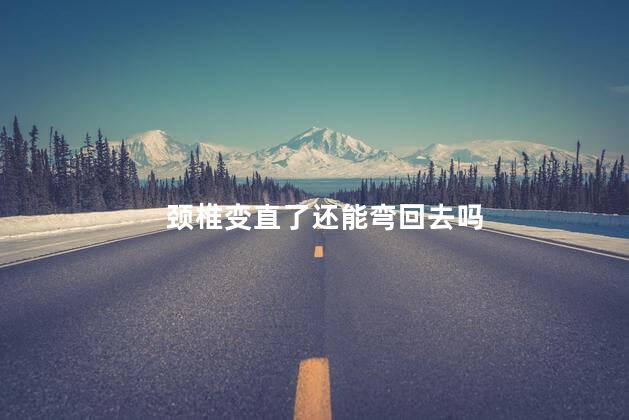 颈椎变直了还能弯回去吗