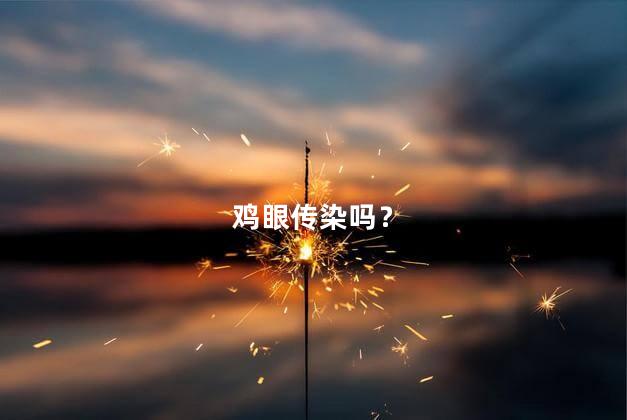 鸡眼传染吗？